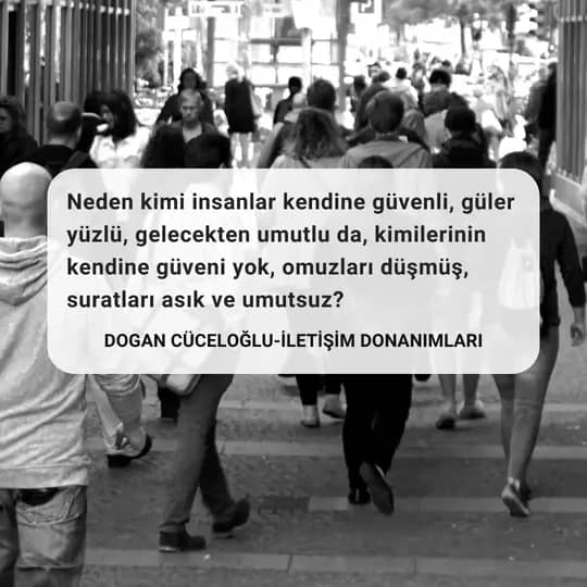 muhasebe Neden kimi insanlar kendine güvenli, güler yüzlü, gelecekten umutlu da, kimilerinin kendine güveni yok, omuzları düşmüş, suratları asık ve umutsuz?
Doğan Cüceloğlu - İletişim Donanımları
Kişisel gelişimde iletişimin önemi yadsınamaz